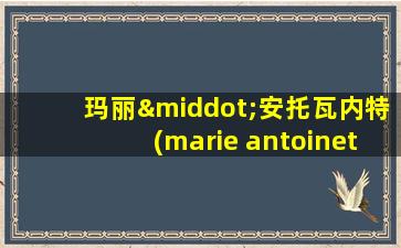 玛丽·安托瓦内特(marie antoinette)